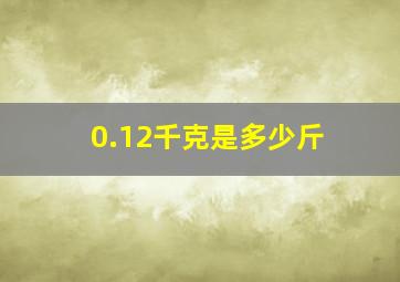 0.12千克是多少斤