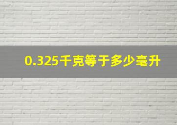 0.325千克等于多少毫升