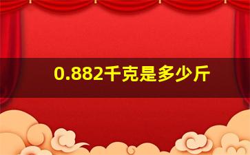 0.882千克是多少斤