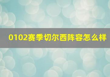 0102赛季切尔西阵容怎么样