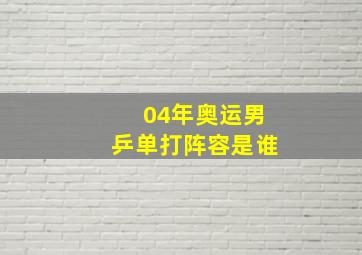 04年奥运男乒单打阵容是谁