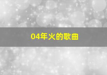 04年火的歌曲