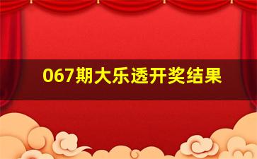 067期大乐透开奖结果