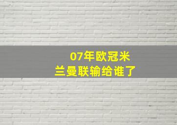 07年欧冠米兰曼联输给谁了