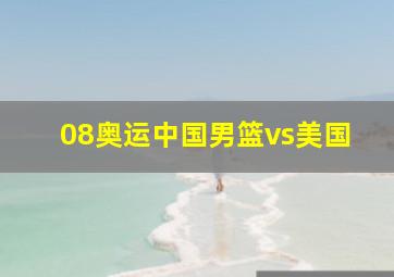 08奥运中国男篮vs美国