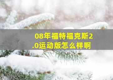 08年福特福克斯2.0运动版怎么样啊