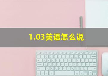 1.03英语怎么说