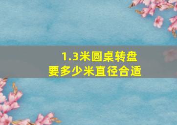 1.3米圆桌转盘要多少米直径合适