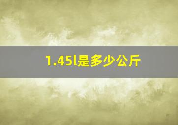 1.45l是多少公斤