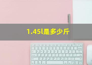 1.45l是多少斤