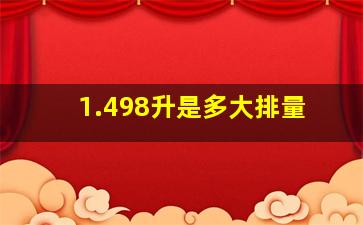 1.498升是多大排量