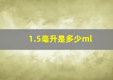 1.5毫升是多少ml