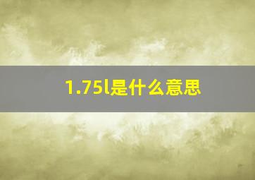 1.75l是什么意思