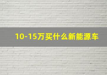 10-15万买什么新能源车