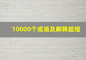 10000个成语及解释超短