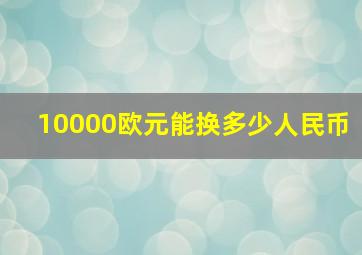 10000欧元能换多少人民币