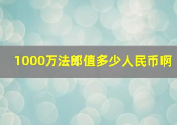 1000万法郎值多少人民币啊