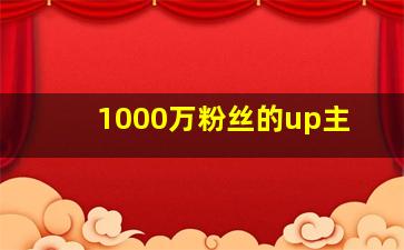 1000万粉丝的up主