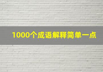 1000个成语解释简单一点