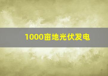 1000亩地光伏发电