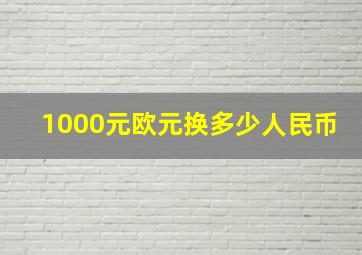 1000元欧元换多少人民币