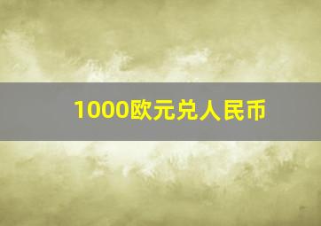 1000欧元兑人民币