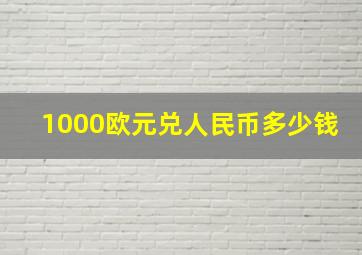 1000欧元兑人民币多少钱