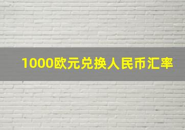 1000欧元兑换人民币汇率