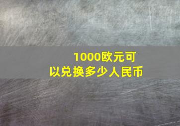 1000欧元可以兑换多少人民币