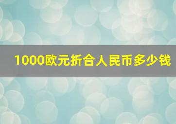 1000欧元折合人民币多少钱