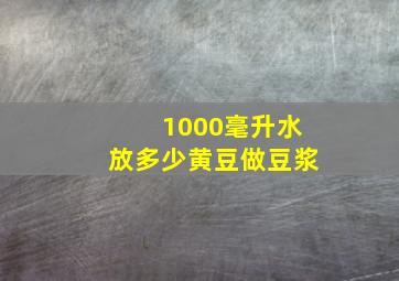 1000毫升水放多少黄豆做豆浆