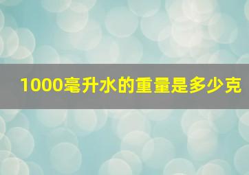 1000毫升水的重量是多少克