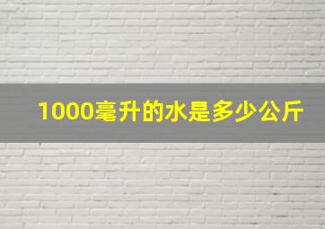 1000毫升的水是多少公斤