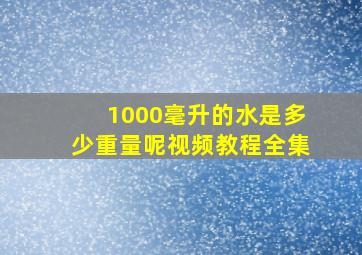 1000毫升的水是多少重量呢视频教程全集