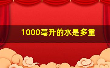 1000毫升的水是多重