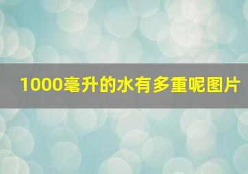 1000毫升的水有多重呢图片