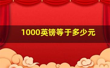 1000英镑等于多少元