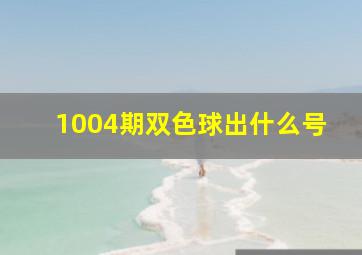 1004期双色球出什么号