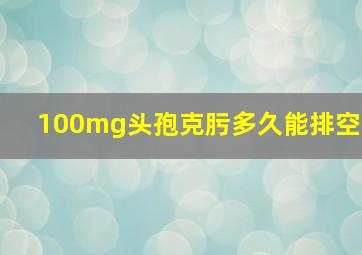 100mg头孢克肟多久能排空