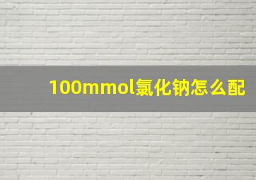 100mmol氯化钠怎么配