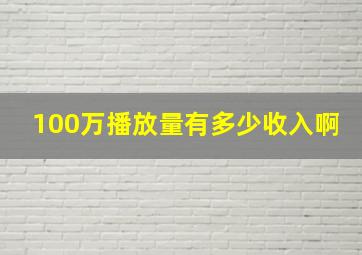 100万播放量有多少收入啊