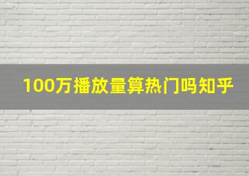 100万播放量算热门吗知乎