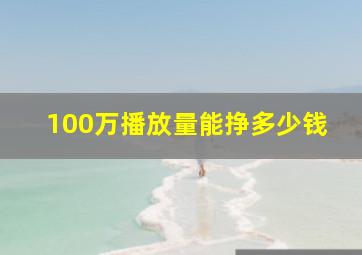 100万播放量能挣多少钱