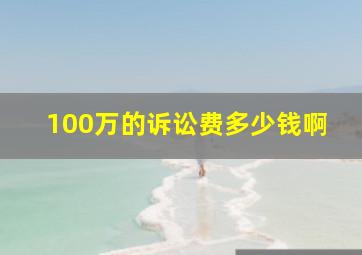 100万的诉讼费多少钱啊