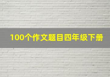 100个作文题目四年级下册