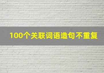 100个关联词语造句不重复