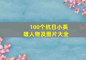 100个抗日小英雄人物及图片大全