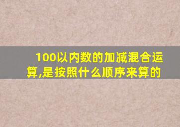 100以内数的加减混合运算,是按照什么顺序来算的