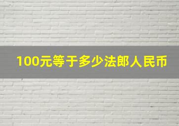 100元等于多少法郎人民币