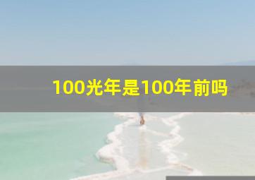 100光年是100年前吗